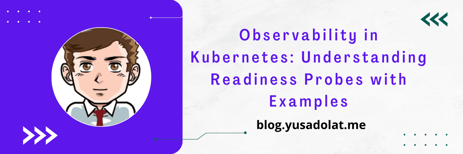 Observability in Kubernetes: Understanding Readiness Probes with Examples