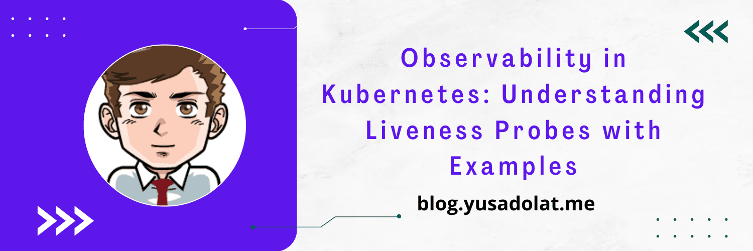 Observability in Kubernetes: Understanding Liveness Probes with Examples